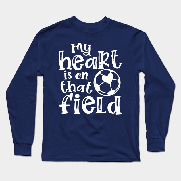 My Heart Is On That Field Soccer Mom Long Sleeve T-Shirt by GlimmerDesigns